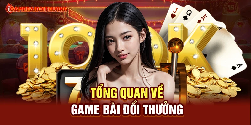 Game Đổi Thưởng - Top Game Đánh Bài Đổi Thưởng Uy Tín 2025 29 Tổng quan về Game Đổi Thưởng