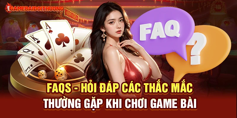 Game Đổi Thưởng - Top Game Đánh Bài Đổi Thưởng Uy Tín 2025 38 FAQs - Hỏi đáp các thắc mắc thường gặp khi chơi Game Bài